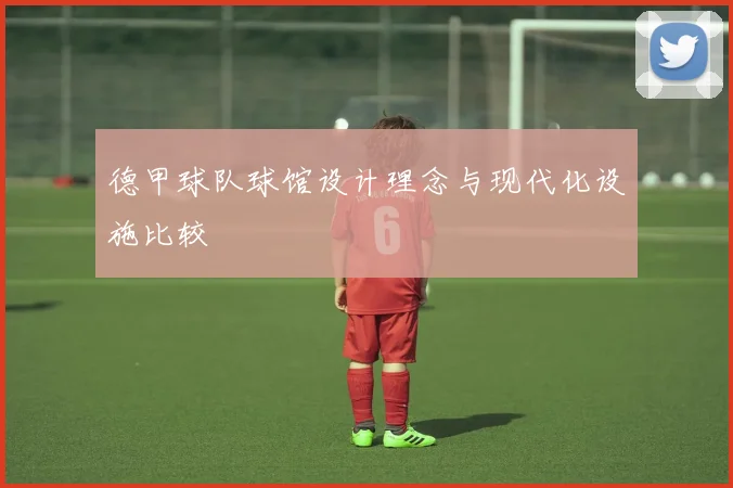 德甲球队球馆设计理念与现代化设施比较
