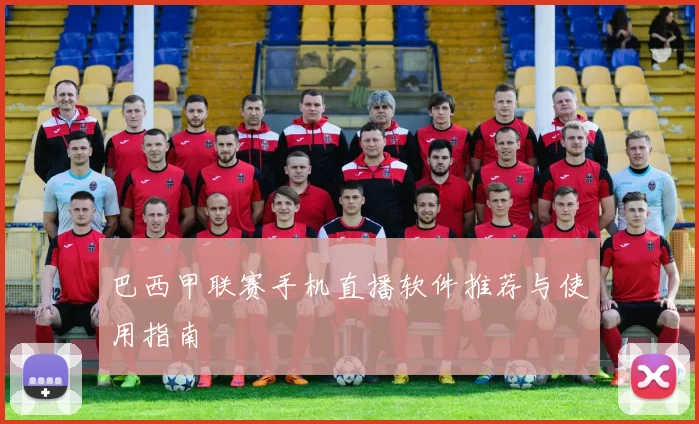 巴西甲联赛手机直播软件推荐与使用指南