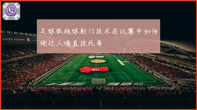 足球弧线球射门技术在比赛中如何绕过人墙直挂死角